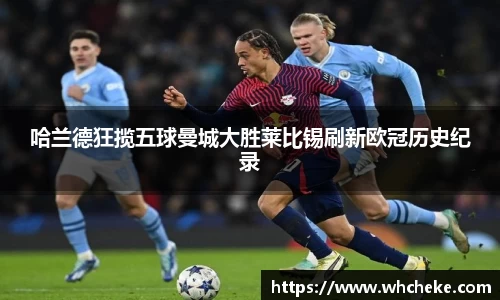 哈兰德狂揽五球曼城大胜莱比锡刷新欧冠历史纪录