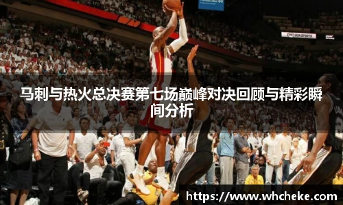 马刺与热火总决赛第七场巅峰对决回顾与精彩瞬间分析
